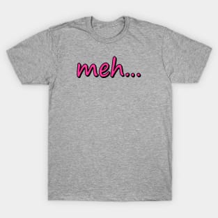 meh... T-Shirt